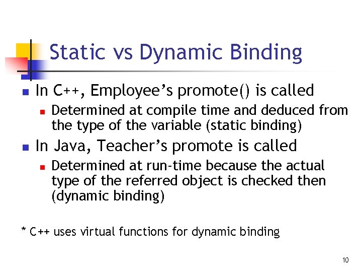 Static vs Dynamic Binding n In C++, Employee’s promote() is called n n Determined