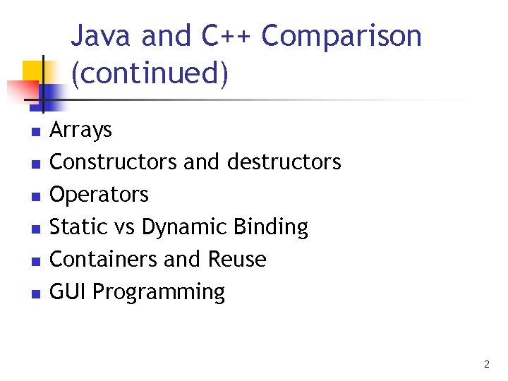 Java and C++ Comparison (continued) n n n Arrays Constructors and destructors Operators Static