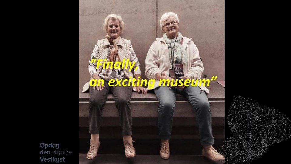 “Finally, an exciting museum” 