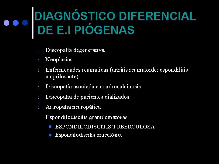 DIAGNÓSTICO DIFERENCIAL DE E. I PIÓGENAS o Discopatía degenerativa o Neoplasias o Enfermedades reumáticas