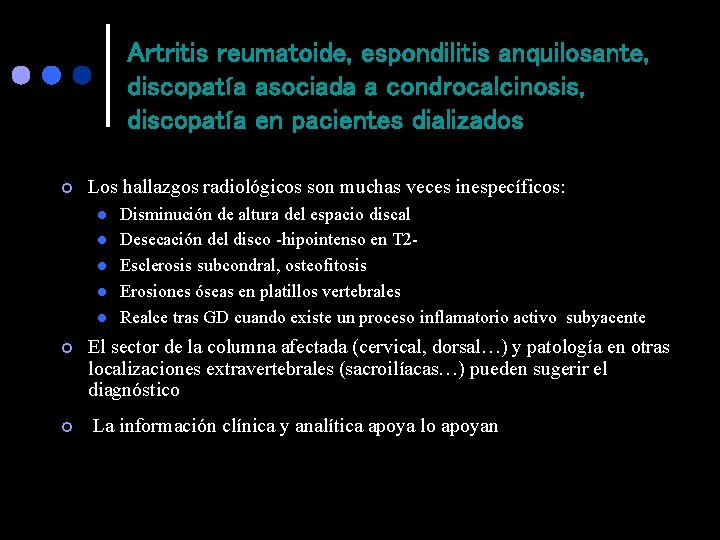 Artritis reumatoide, espondilitis anquilosante, discopatía asociada a condrocalcinosis, discopatía en pacientes dializados ¢ Los