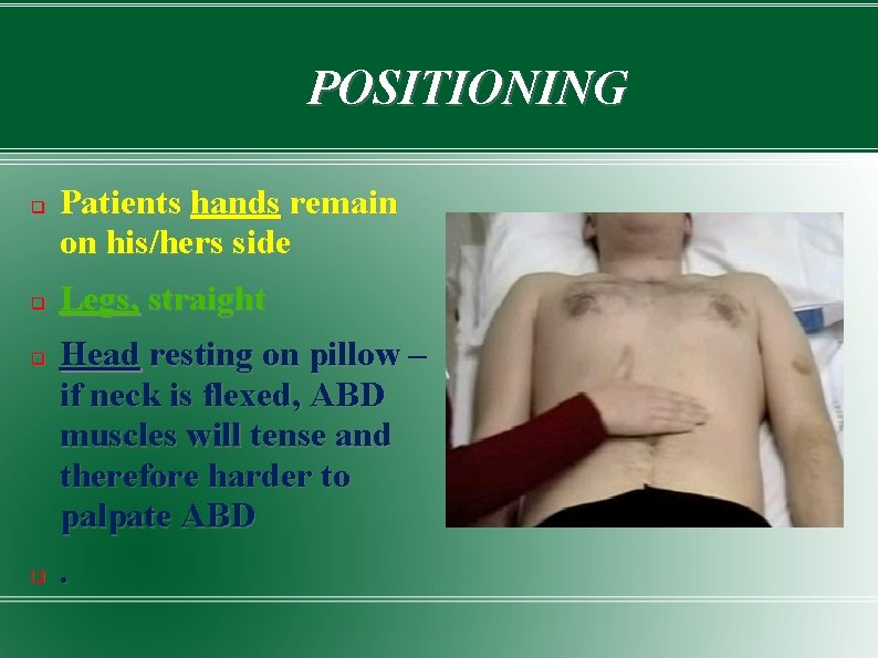 POSITIONING Patients hands remain on his/hers side Legs, straight Head resting on pillow –