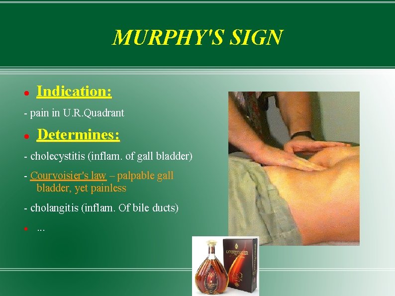 MURPHY'S SIGN Indication: - pain in U. R. Quadrant Determines: - cholecystitis (inflam. of