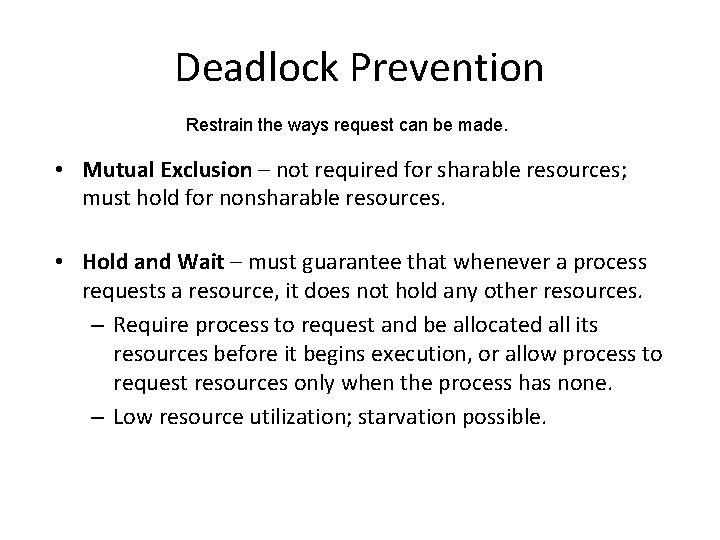 Deadlock Prevention Restrain the ways request can be made. • Mutual Exclusion – not