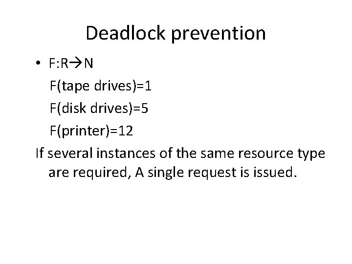 Deadlock prevention • F: R N F(tape drives)=1 F(disk drives)=5 F(printer)=12 If several instances