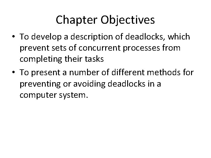 Chapter Objectives • To develop a description of deadlocks, which prevent sets of concurrent