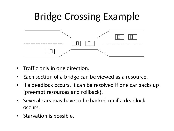 Bridge Crossing Example • Traffic only in one direction. • Each section of a