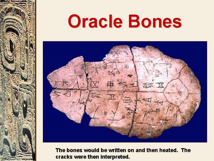 Oracle Bones The bones would be written on and then heated. The cracks were