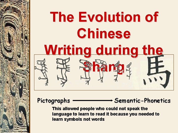 The Evolution of Chinese Writing during the Shang Pictographs Semantic-Phonetics This allowed people who