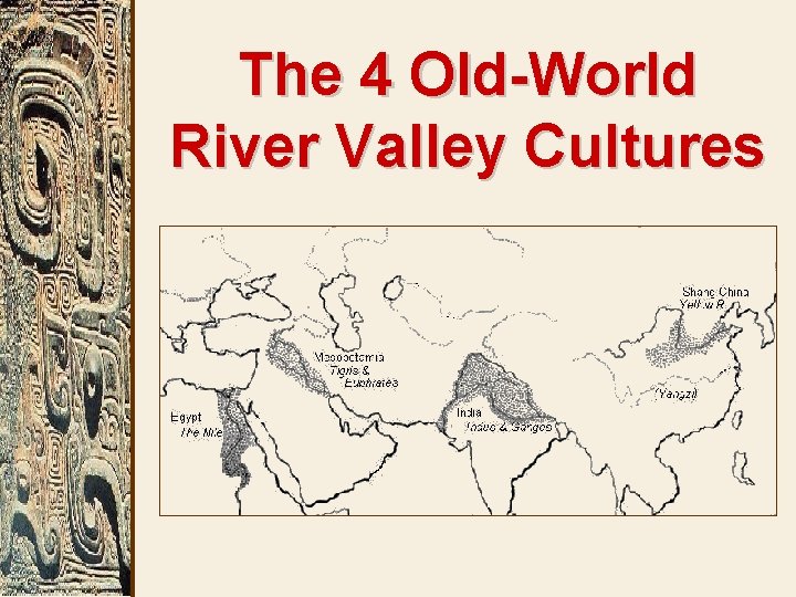 The 4 Old-World River Valley Cultures 