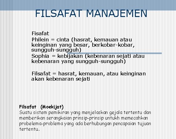 FILSAFAT MANAJEMEN Fisafat Philein = cinta (hasrat, kemauan atau keinginan yang besar, berkobar-kobar, sungguh-sungguh)