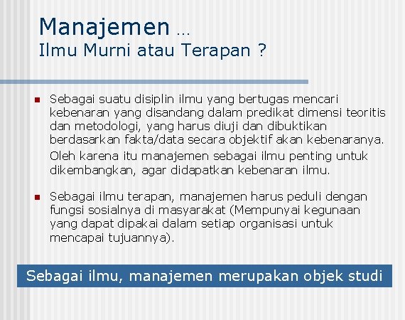 Manajemen … Ilmu Murni atau Terapan ? n Sebagai suatu disiplin ilmu yang bertugas