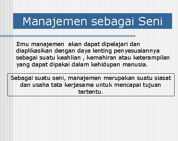 Manajemen sebagai Seni Ilmu manajemen akan dapat dipelajari dan diaplikasikan dengan daya lenting penyesuaiannya