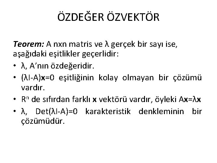 ÖZDEĞER ÖZVEKTÖR Teorem: A nxn matris ve λ gerçek bir sayı ise, aşağıdaki eşitlikler