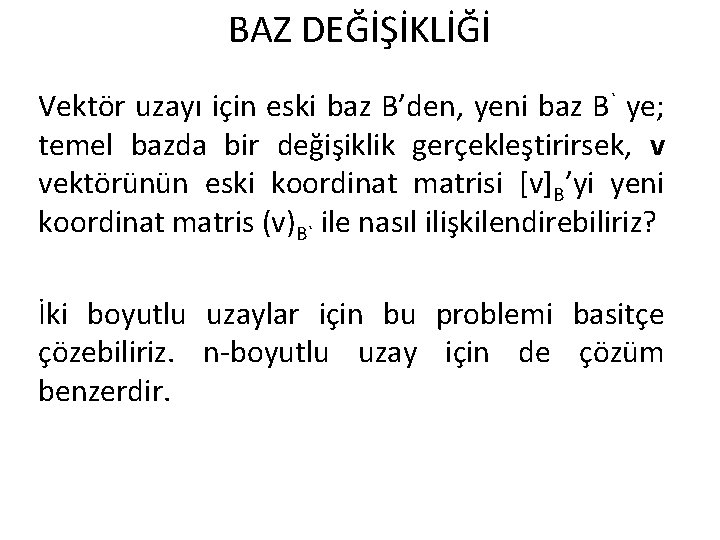 BAZ DEĞİŞİKLİĞİ Vektör uzayı için eski baz B’den, yeni baz B` ye; temel bazda