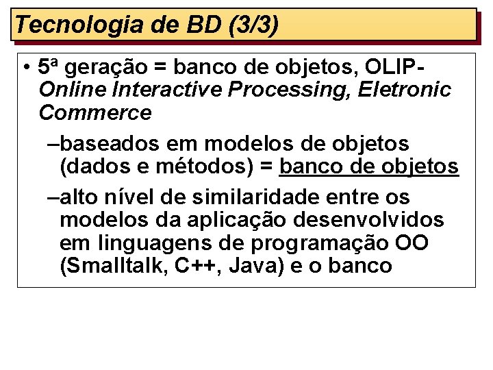 Tecnologia de BD (3/3) • 5ª geração = banco de objetos, OLIPOnline Interactive Processing,