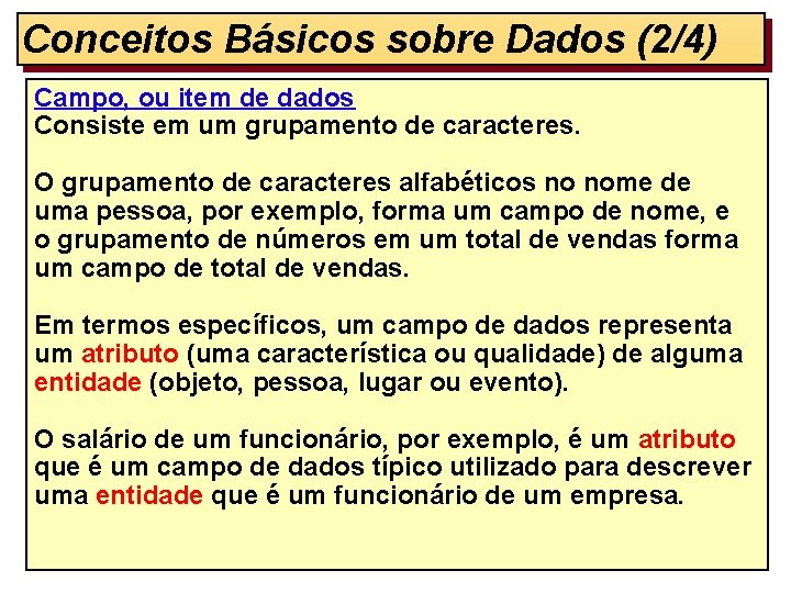 Conceitos Básicos sobre Dados (2/4) Campo, ou item de dados Consiste em um grupamento