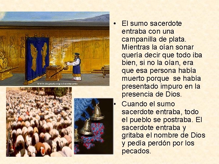  • El sumo sacerdote entraba con una campanilla de plata. Mientras la oían