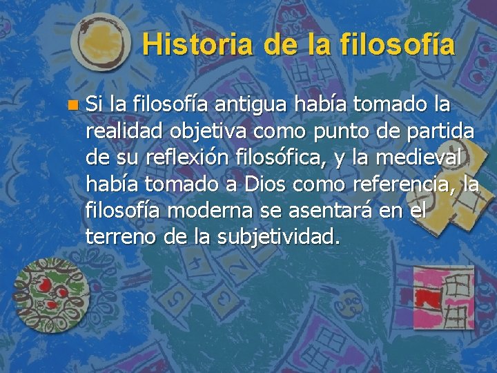 Historia de la filosofía n Si la filosofía antigua había tomado la realidad objetiva