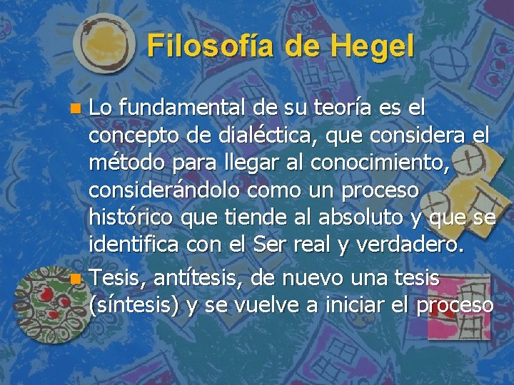 Filosofía de Hegel Lo fundamental de su teoría es el concepto de dialéctica, que