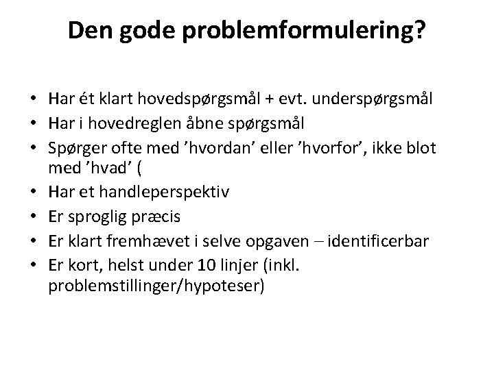 Den gode problemformulering? • Har ét klart hovedspørgsmål + evt. underspørgsmål • Har i