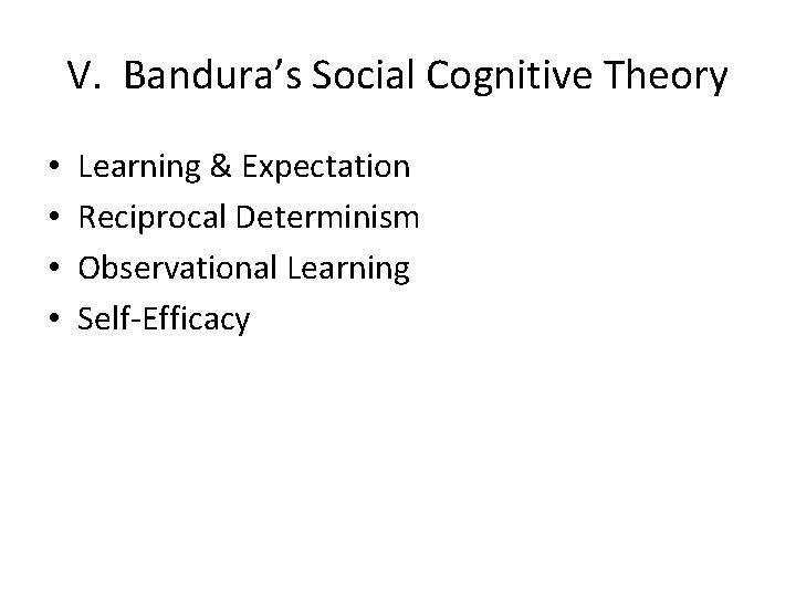 V. Bandura’s Social Cognitive Theory • • Learning & Expectation Reciprocal Determinism Observational Learning