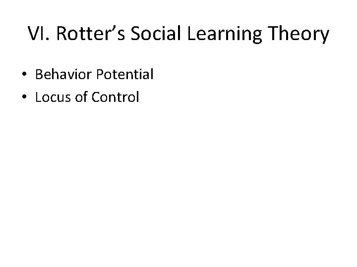 VI. Rotter’s Social Learning Theory • Behavior Potential • Locus of Control 