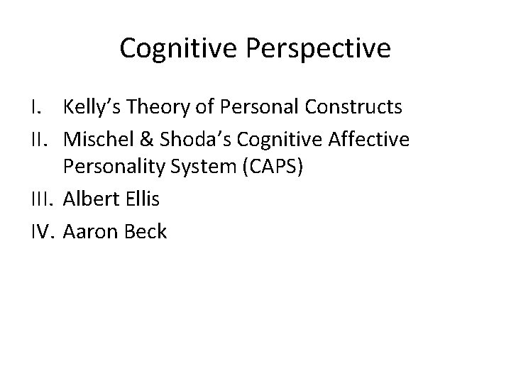 Cognitive Perspective I. Kelly’s Theory of Personal Constructs II. Mischel & Shoda’s Cognitive Affective