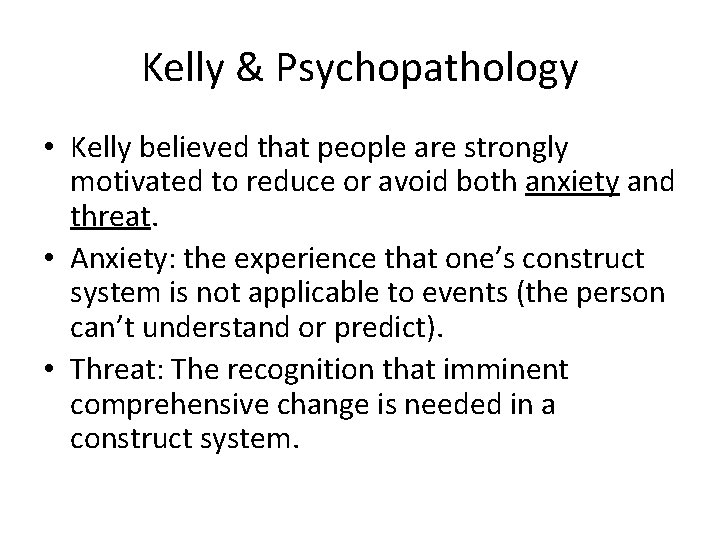 Kelly & Psychopathology • Kelly believed that people are strongly motivated to reduce or