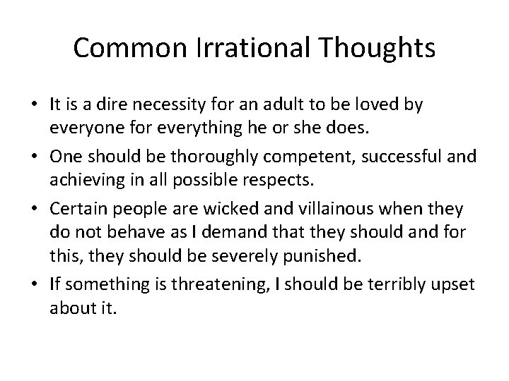Common Irrational Thoughts • It is a dire necessity for an adult to be