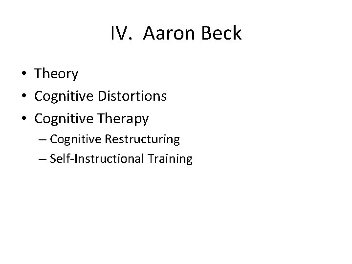 IV. Aaron Beck • Theory • Cognitive Distortions • Cognitive Therapy – Cognitive Restructuring