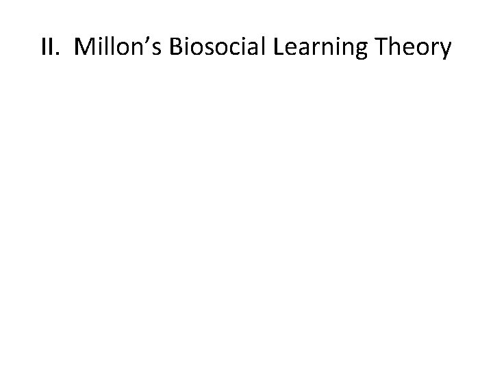 II. Millon’s Biosocial Learning Theory 