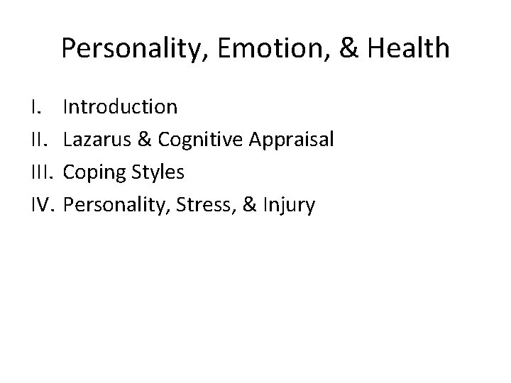 Personality, Emotion, & Health I. III. IV. Introduction Lazarus & Cognitive Appraisal Coping Styles