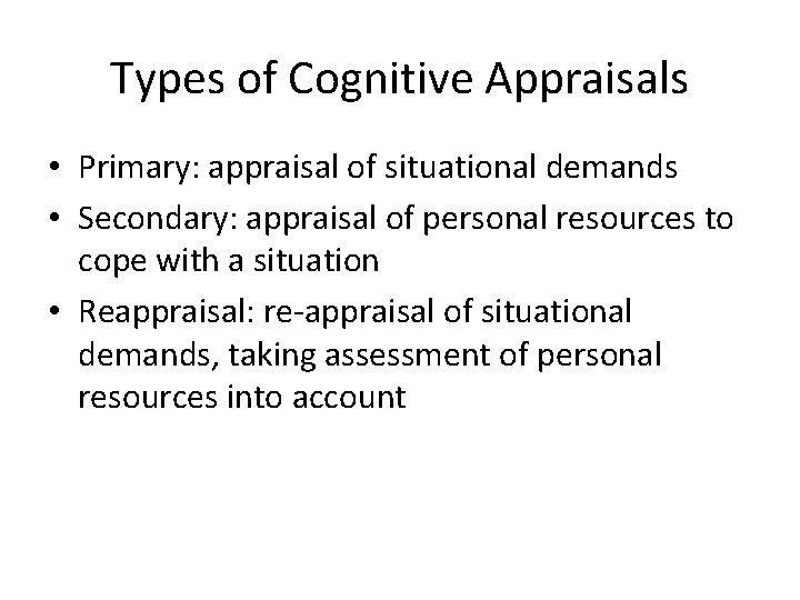 Types of Cognitive Appraisals • Primary: appraisal of situational demands • Secondary: appraisal of