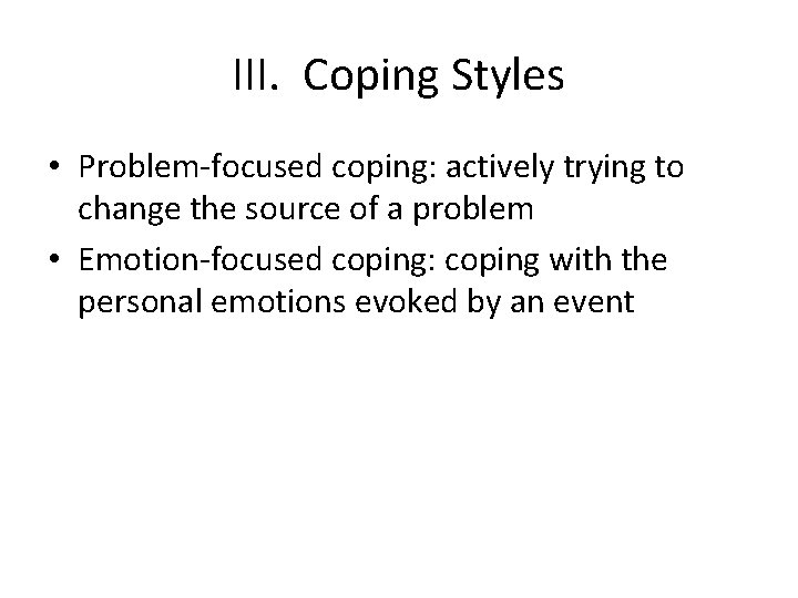 III. Coping Styles • Problem-focused coping: actively trying to change the source of a