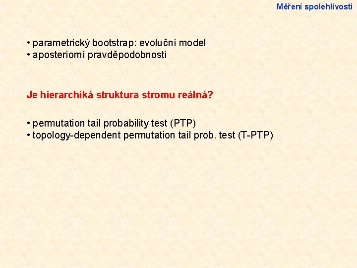 Měření spolehlivosti • parametrický bootstrap: evoluční model • aposteriorní pravděpodobnosti Je hierarchiká struktura stromu