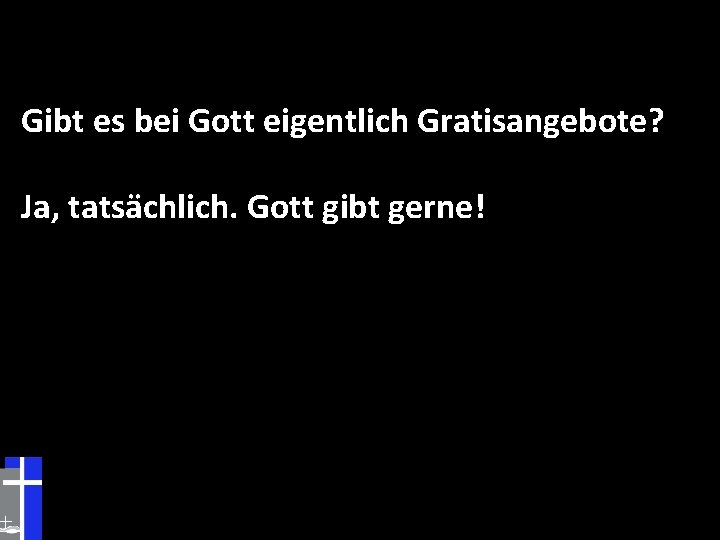 Gibt es bei Gott eigentlich Gratisangebote? Ja, tatsächlich. Gott gibt gerne! 