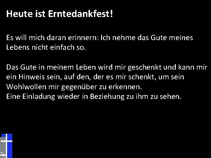 Heute ist Erntedankfest! Es will mich daran erinnern: Ich nehme das Gute meines Lebens