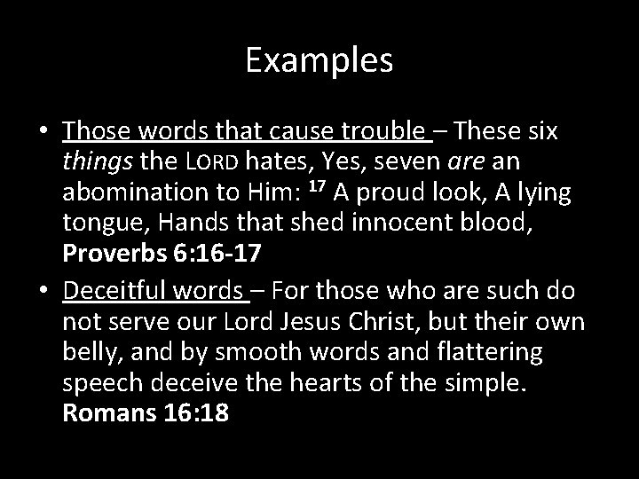Examples • Those words that cause trouble – These six things the LORD hates,