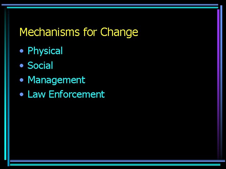 Mechanisms for Change • • Physical Social Management Law Enforcement 