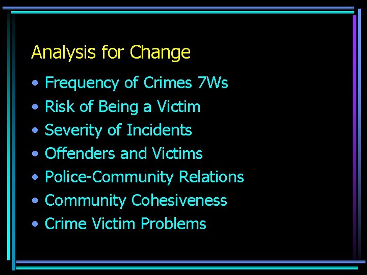 Analysis for Change • • Frequency of Crimes 7 Ws Risk of Being a