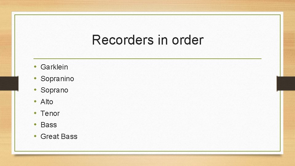 Recorders in order • • Garklein Sopranino Soprano Alto Tenor Bass Great Bass 