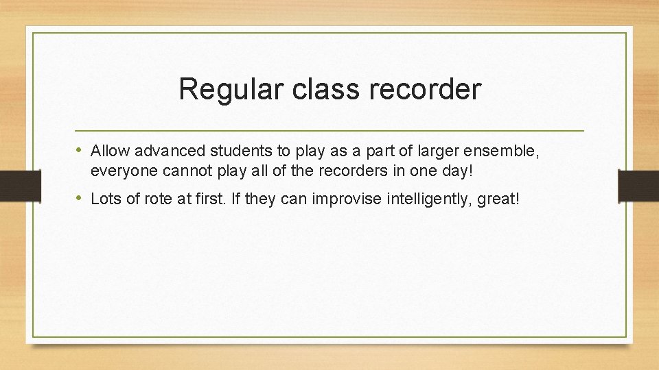 Regular class recorder • Allow advanced students to play as a part of larger