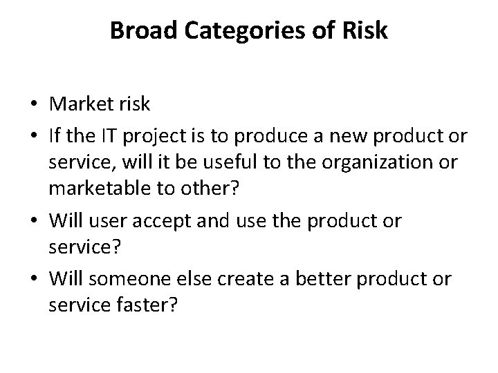 Broad Categories of Risk • Market risk • If the IT project is to