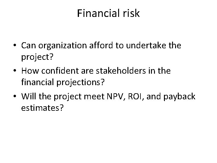 Financial risk • Can organization afford to undertake the project? • How confident are