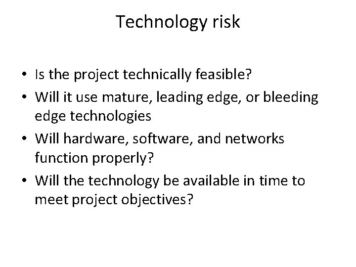 Technology risk • Is the project technically feasible? • Will it use mature, leading