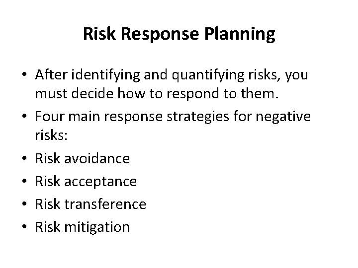  Risk Response Planning • After identifying and quantifying risks, you must decide how