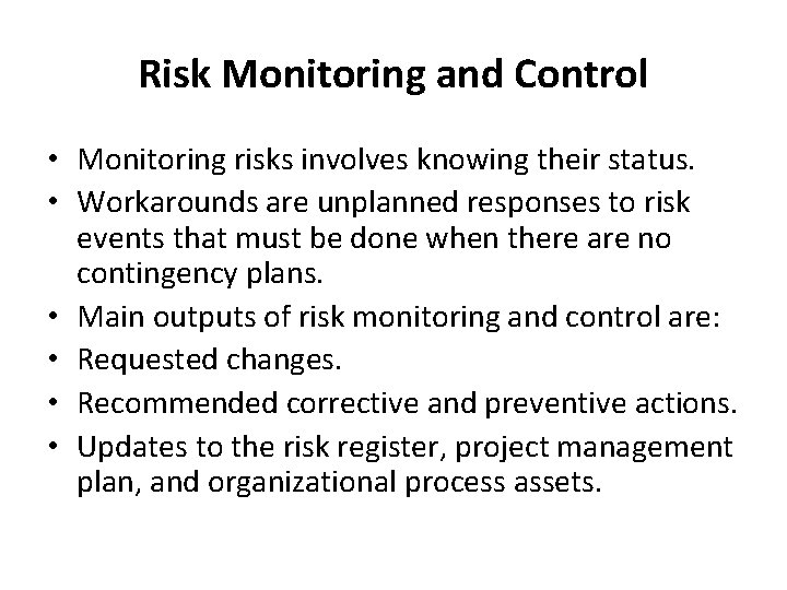  Risk Monitoring and Control • Monitoring risks involves knowing their status. • Workarounds