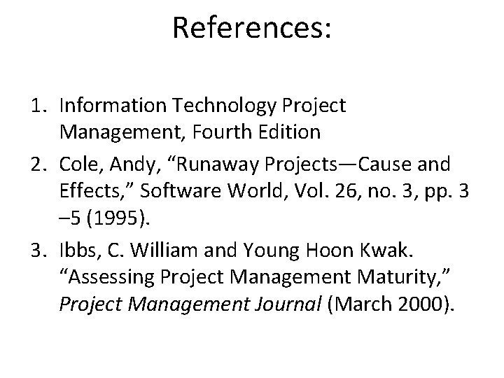 References: 1. Information Technology Project Management, Fourth Edition 2. Cole, Andy, “Runaway Projects—Cause and