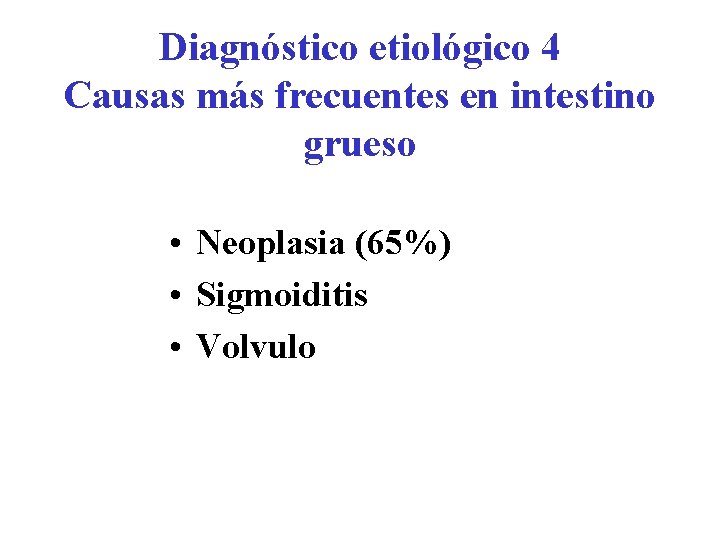 Diagnóstico etiológico 4 Causas más frecuentes en intestino grueso • Neoplasia (65%) • Sigmoiditis